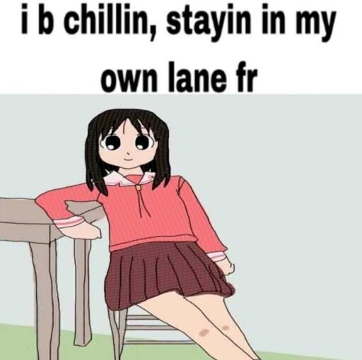 Osaka from Azumanga Daioh sitting in a chair leaning against a table, The caption reads "i be chillin, stayin in my own lane fr"